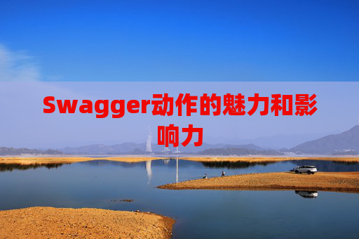 Swagger动作的魅力和影响力